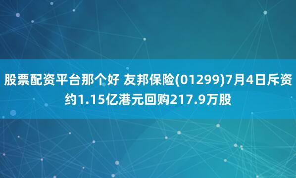 股票配资平台那个好 友邦保险(01299)7月4日斥资约1.15亿港元回购217.9万股