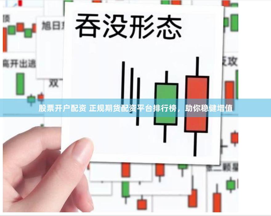 股票开户配资 正规期货配资平台排行榜，助你稳健增值